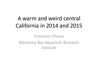 A warm and weird central California in 2014 and 2015 Francisco Chavez Monterey Bay Aquarium Research Institute