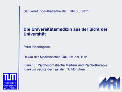 Carl-von-Linde-Akademie der TUMDie Universitätsmedizin aus der Sicht der Universität Peter Henningsen Dekan der Medizinischen Fakultät der TUM