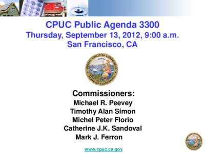 CPUC Public Agenda 3300 Thursday, September 13, 2012, 9:00 a.m. San Francisco, CA Commissioners: Michael R. Peevey