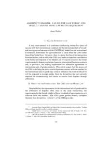 AGREEING TO DISAGREE: CAN WE JUST HAVE WORDS? CISG ARTICLE 11 AND THE MODEL LAW WRITING REQUIREMENT Janet Walker* I. MAKING INTRODUCTIONS It may seem unusual in a conference celebrating twenty-five years of