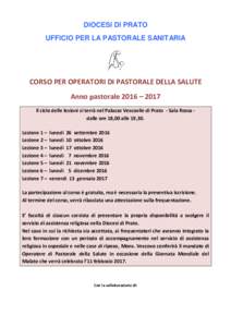 DIOCESI DI PRATO UFFICIO PER LA PASTORALE SANITARIA CORSO PER OPERATORI DI PASTORALE DELLA SALUTE Anno pastorale 2016 – 2017 Il ciclo delle lezioni si terrà nel Palazzo Vescovile di Prato - Sala Rossa dalle ore 18,00 