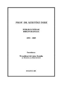 PROF. DR. KERTÉSZ IMRE PUBLIKÁCIÓINAK BIBLIOGRÁFIÁJA 1953 – 2005  Összeállította: