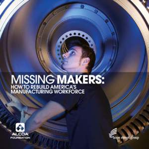 How to Rebuild America’s Manufacturing Workforce  missing makers: How to Rebuild America’s