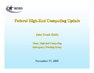 Federal High-End Computing Update  John Grosh (DoD) Chair, High End Computing Interagency Working Group