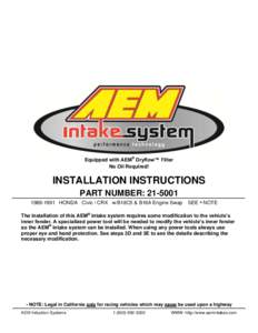 Equipped with AEM® Dryflow™ Filter No Oil Required! INSTALLATION INSTRUCTIONS PART NUMBER: [removed] HONDA Civic / CRX w/B18C5 & B16A Engine Swap