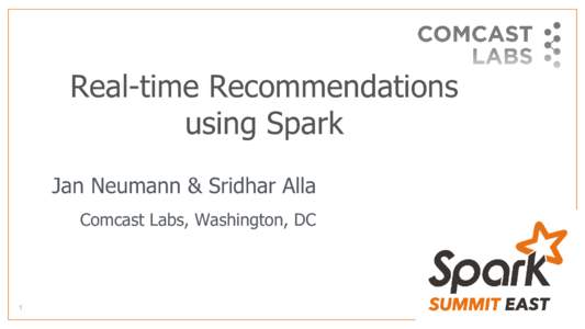 Real-time Recommendations using Spark Jan Neumann & Sridhar Alla Comcast Labs, Washington, DC  1