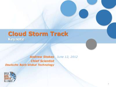 Cloud Storm Track Keynote Andrew Stokes June 12, 2012 Chief Scientist Deutsche Bank Global Technology