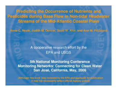 Predicting the Occurrence of Nutrients and Pesticides during Base Flow in Non-tidal Headwater Streams of the Mid-Atlantic Coastal Plain Anne C. Neale, Judith M. Denver, Scott W. Ator, and Ann M. Pitchford  A cooperative 