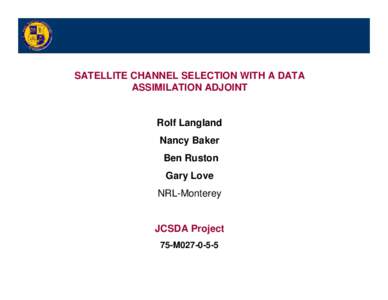 SATELLITE CHANNEL SELECTION WITH A DATA ASSIMILATION ADJOINT Rolf Langland Nancy Baker Ben Ruston