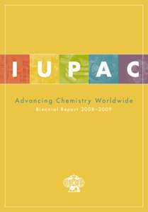 I	 U	 P	 A	 C A d v a n c i n g C h e m i s t r y Wo r l d w i d e Biennial Report 2008–2009 Goal 1 IUPAC will provide leadership as a worldwide scientific organization
