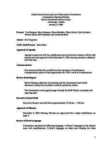 Alaska Rural Justice and Law Enforcement Commission Commission Meeting Minutes Nat’uh Non-Profit Service Center Anchorage, Alaska January 6, 2006 Present: Tim Burgess, Dave Marquez, Bruce Botelho, Ethan Schutt, Gail Sc