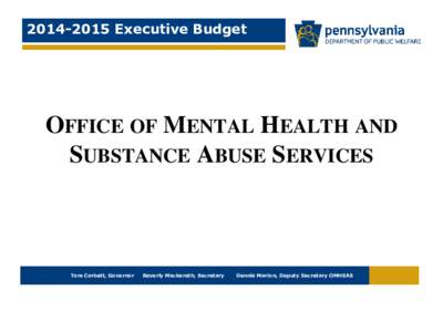 [removed]Executive Budget  OFFICE OF MENTAL HEALTH AND SUBSTANCE ABUSE SERVICES  Tom Corbett, Governor