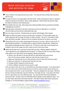 Quick and easy exercise a n d a c t i vi t i e s f o r d o g s Toss a handful of dry dog food across your lawn. Your dog will enjoy hunting every last piece with his nose. Put some dry food in an empty plastic soft drink