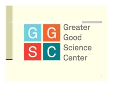 1  The Greater Good Science Center Resources for a compassionate and resilient society  !  Online Magazine: Find award-winning articles,