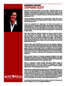 DEPARTMENT SECRETARY  STEPHANIE KLETT Appointed by Governor Walker in January 2011, Stephanie Klett has the privilege of spearheading the state’s $18.5 billion tourism industry as the Secretary of the Wisconsin Departm