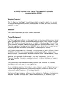 Wyoming Supreme Court Judicial Ethics Advisory Committee Advisory Opinion[removed]Question Presented Can the Supreme Court apply for publically available competitive grants from private foundations whose stated purpose i