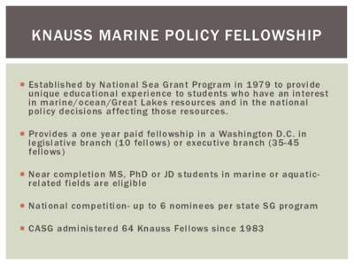 KNAUSS MARINE POLICY FELLOWSHIP ¡  Established by National Sea Grant Program in 1979 to provide unique educational experience to students who have an interest in marine/ocean/Great Lakes resources and in the nation