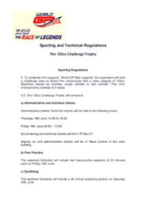 Sporting and Technical Regulations The 125cc Challenge Trophy Sporting Regulations 1. To celebrate the inaugural World GP Bike Legends, the organisers will hold a Challenge open to Grand Prix motorcycles with a cubic cap