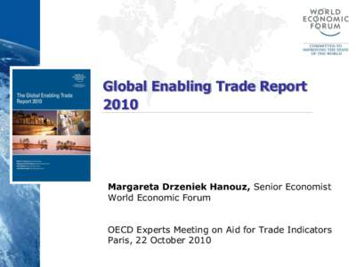 Global Enabling Trade Report 2010 Margareta Drzeniek Hanouz, Senior Economist World Economic Forum OECD Experts Meeting on Aid for Trade Indicators