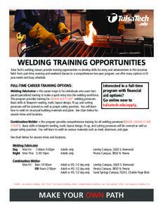 WELDING TRAINING OPPORTUNITIES Tulsa Tech’s welding classes provide training opportunities to develop skills for entry and advancement in this lucrative field. From part-time, evening and weekend classes to a comprehen