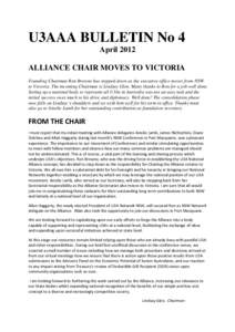 U3AAA BULLETIN No 4 April 2012 ALLIANCE CHAIR MOVES TO VICTORIA Founding Chairman Ron Browne has stepped down as the executive office moves from NSW to Victoria. The incoming Chairman is Lindsay Glen. Many thanks to Ron 