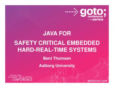 JAVA FOR SAFETY CRITICAL EMBEDDED HARD-REAL-TIME SYSTEMS Bent Thomsen Aalborg University