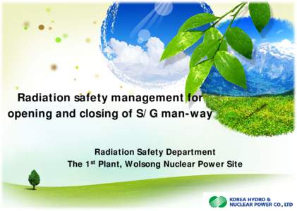 Radiation safety management for opening and closing of S/G man-way Radiation Safety Department The 1st Plant, Wolsong Nuclear Power Site  Contents