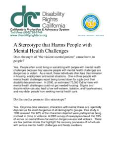 A Stereotype that Harms People with Mental Health Challenges Does the myth of “the violent mental patient” cause harm to people? Yes. People often avoid living or socializing with people with mental health challenges