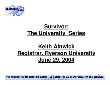 Survivor: The University Series Keith Alnwick Registrar, Ryerson University June 29, 2004 1