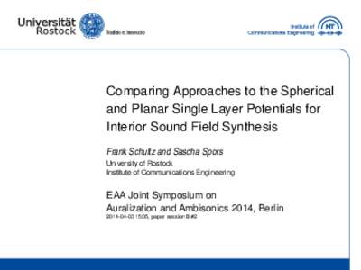 Comparing Approaches to the Spherical and Planar Single Layer Potentials for Interior Sound Field Synthesis Frank Schultz and Sascha Spors University of Rostock Institute of Communications Engineering