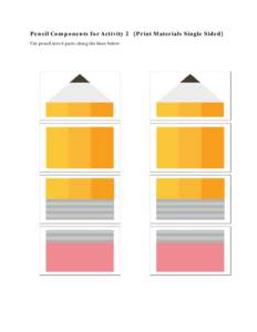 Pencil Components for Activity 2 [Print Materials Single Sided] Cut pencil into 4 parts along the lines below: Pencil Components for Activity 2 Cut pencil into 4 parts along the lines below: