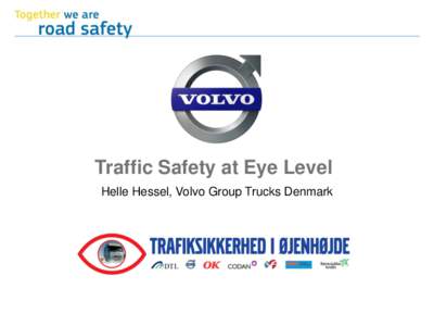 Traffic Safety at Eye Level Helle Hessel, Volvo Group Trucks Denmark Road Safety at Eye Level project  Background: • Safety is a core value for Volvo Trucks