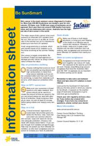Information sheet  Be SunSmart Skin cancer is the most common cancer diagnosed in Australia. More than 430,000 Australians are treated a year for skin cancers. Of these, over 10,500 new cases of melanoma are diagnosed. E