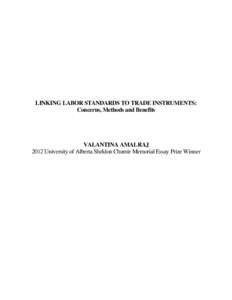 LINKING LABOR STANDARDS TO TRADE INSTRUMENTS: Concerns, Methods and Benefits VALANTINA AMALRAJ 2012 University of Alberta Sheldon Chumir Memorial Essay Prize Winner