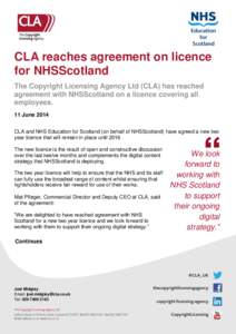 CLA reaches agreement on licence for NHSScotland The Copyright Licensing Agency Ltd (CLA) has reached agreement with NHSScotland on a licence covering all employees. 11 June 2014