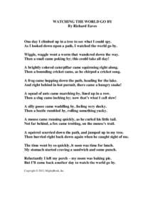 WATCHING THE WORLD GO BY By Richard Eaves One day I climbed up in a tree to see what I could spy. As I looked down upon a path, I watched the world go by. Wiggle, waggle went a worm that wandered down the way.