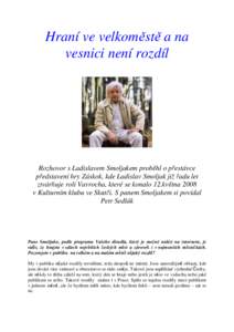 Hraní ve velkoměstě a na vesnici není rozdíl Rozhovor s Ladislavem Smoljakem proběhl o přestávce představení hry Záskok, kde Ladislav Smoljak již řadu let ztvárňuje roli Vavrocha, které se konalo 12.květ