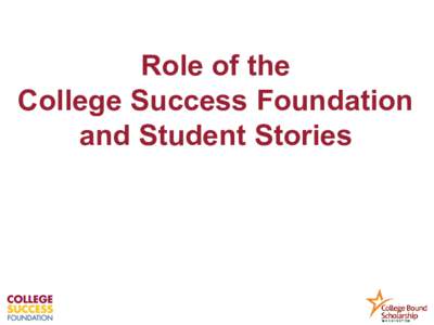 Role of the College Success Foundation and Student Stories CSF OUTREACH AND SUPPORT Each CSF College Bound regional officer works with districts and schools on designing