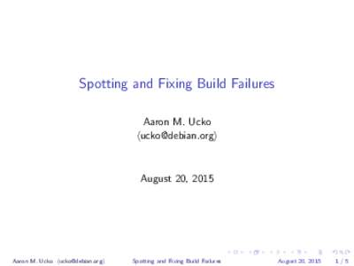 Spotting and Fixing Build Failures Aaron M. Ucko  August 20, 2015