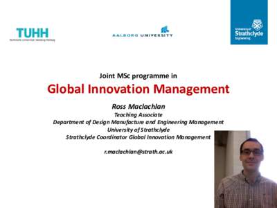 Joint MSc programme in  Global Innovation Management Ross Maclachlan Teaching Associate Department of Design Manufacture and Engineering Management