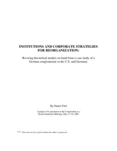 INSTITUTIONS AND CORPORATE STRATEGIES FOR REORGANIZATION: Revising theoretical models on hand from a case study of a German conglomerate in the U.S. and Germany  By Daniel Friel