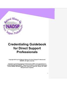 Credentialing Guidebook for Direct Support Professionals Copyright 2013 by the National Alliance for Direct Support Professionals (NADSP). All rights reserved. Intended to guide Direct Support Professionals (DSPs) and or