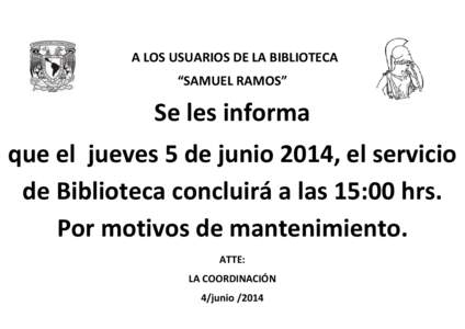 A LOS USUARIOS DE LA BIBLIOTECA “SAMUEL RAMOS” Se les informa que el jueves 5 de junio 2014, el servicio de Biblioteca concluirá a las 15:00 hrs.