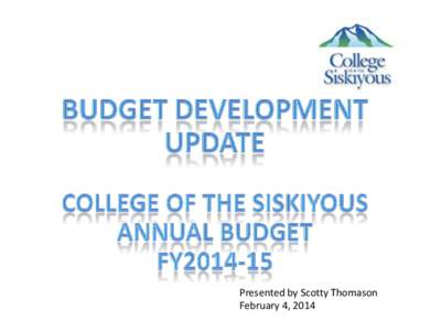 Presented by Scotty Thomason February 4, 2014 • Early word on revenues • [removed]budget issues • COS budget development timelines