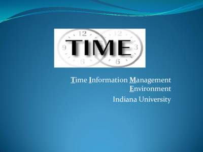 Time Information Management Environment Indiana University Time Information Management Environment