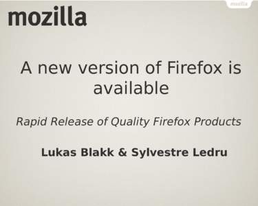 A new version of Firefox is available Rapid Release of Quality Firefox Products Lukas Blakk & Sylvestre Ledru  Who are we ?