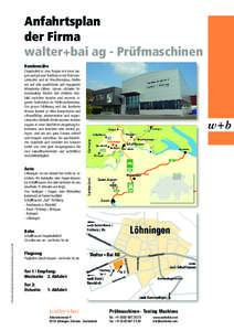 Anfahrtsplan der Firma walter+bai ag - Prüfmaschinen Kundennähe Eingebettet in eine Region mit einer langen und grossen Tradition in der Präzisionsindustrie und im Maschinenbau, dürfen wir auf sehr qualifizierte und 