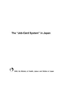 The “Job-Card System” in Japan  2009, the Ministry of Health, Labour and Welfare of Japan Table of contents 1. Background to creation of Job-Card System