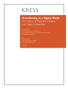Transitioning to a Digital World Art History, Its Research Centers, and Digital Scholarship A Report to the The Samuel H. Kress Foundation and The Roy Rosenzweig Center for History and New Media