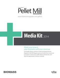 www.biomassmagazine.com/pellets  Media Kit 2014 Mold your brand, your business and your revenue. As the pellet industry continues to evolve and expand, Biomass